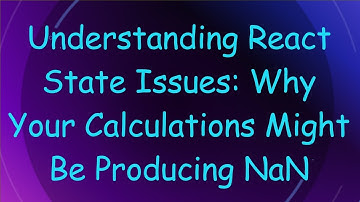 Understanding React State Issues: Why Your Calculations Might Be Producing NaN