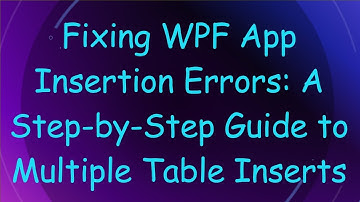 Fixing WPF App Insertion Errors: A Step-by-Step Guide to Multiple Table Inserts