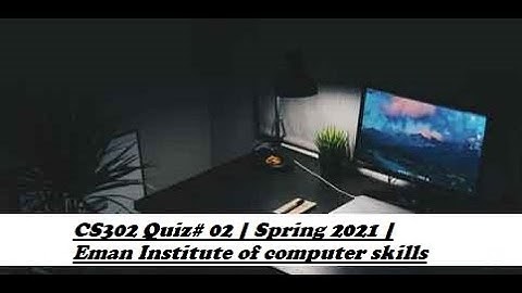 CS302 Quiz No 02 | Spring 2021 | Eman Institute of computer skills