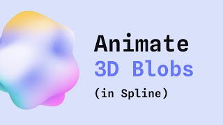 How to animate 3D blobs with Spline