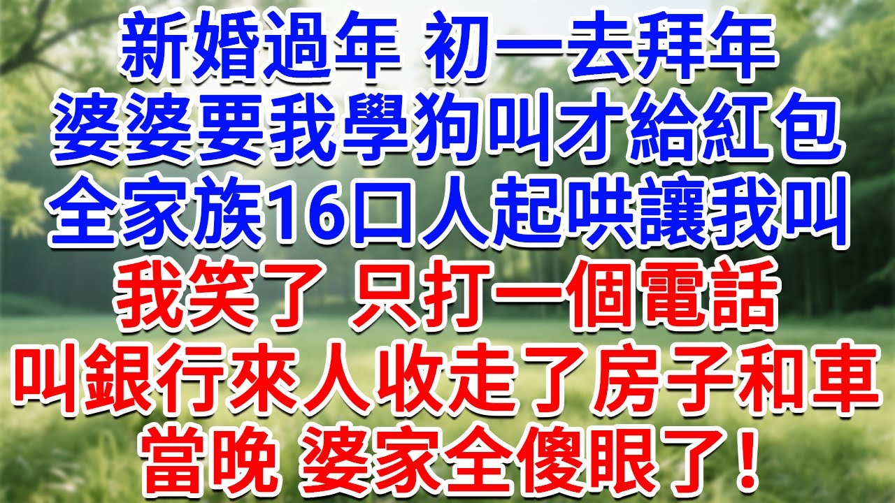 新婚過年初一去拜年，婆婆要我學狗叫才給紅包，全家族16口人起哄讓我叫。我笑了只打一個電話，叫銀行來人收走了房子和車，當晚婆家全傻眼了！#為人處世#生活經驗#情感故事#故事#小說#戀愛#情感#婚姻