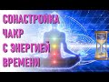 🔹СОНАСТРОЙКА ЧАКР С ЭНЕРГИЕЙ ВРЕМЕНИ-ченнелинг