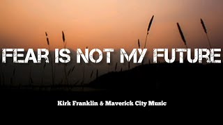 Maverick City Music - Fear is Not My Future (lyrics)