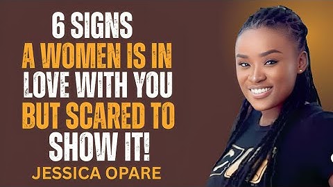 6 SIGNS A WOMEN IS IN LOVE WITH YOU BUT SCARED TO SHOW IT | JESSICA OPARE