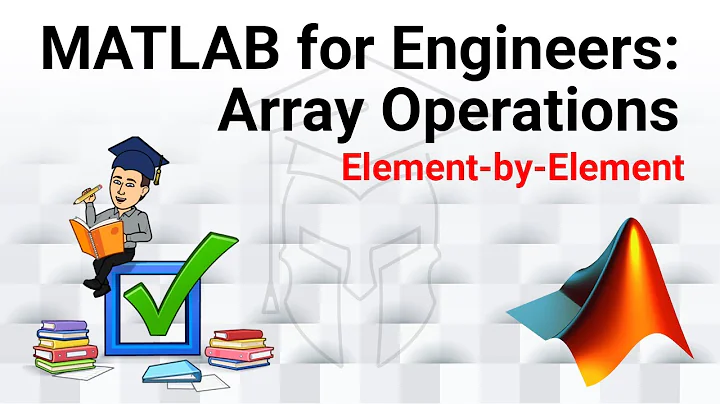 MATLAB for Engineers - Element by Element (Array) Operations: What, Why, and How