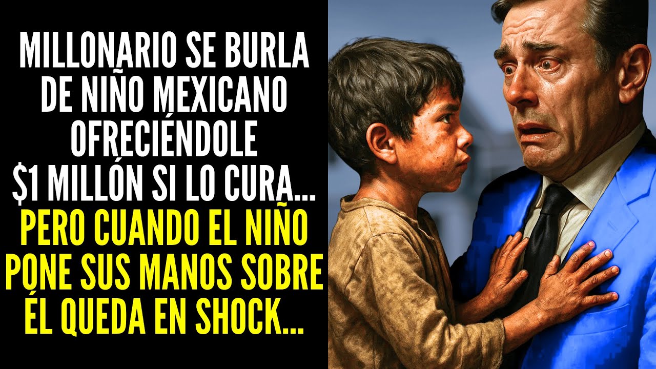 MILLONARIO SE BURLA DE NIÑO MEXICANO OFRECIÉNDOLE DINERO SI LO CURA... PERO CUANDO ÉL PONE SUS MANOS