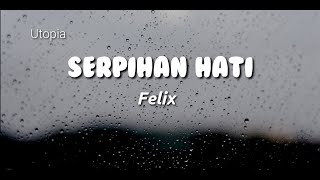 Serpihan Hati - Utopia | Felix ( Lirik Lyric )