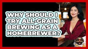 Why Should I Try All-grain Brewing As A Homebrewer? - The Pint Guy