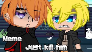 Meme • | Just kill him | • {Naruto}