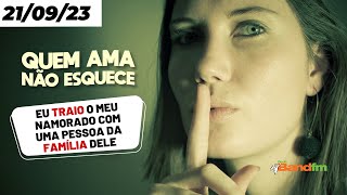 EU TRAIO O MEU NAMORADO COM UMA PESSOA DA FAMÍLIA - QUEM AMA NÃO ESQUECE 21/09/23 #QuemAmaNãoEsquece