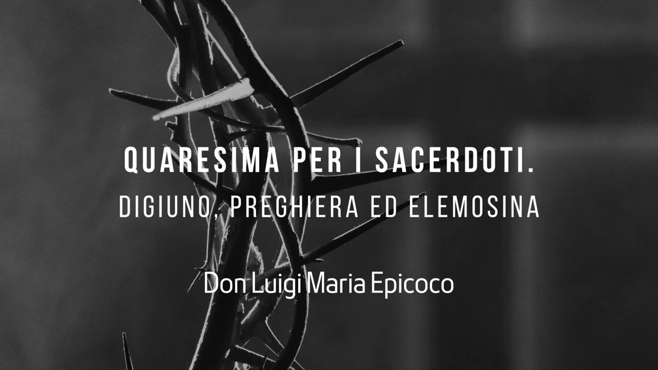 Quaresima per i sacerdoti  Digiuno, preghiera ed elemosina Don Luigi Maria Epicoco