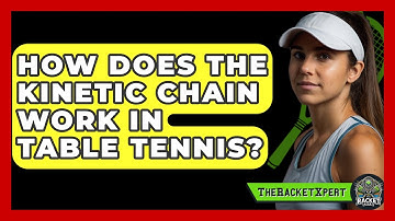 How Does The Kinetic Chain Work In Table Tennis? - The Racket Xpert