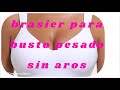 brasier sin aros,varillas, para busto pesado y espalda ancha patrones paso a paso tallas grandes