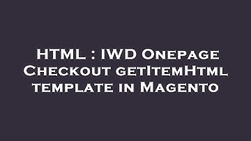 HTML : IWD Onepage Checkout getItemHtml template in Magento