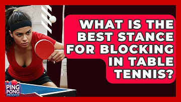 What Is The Best Stance For Blocking In Table Tennis? - Ping Pong Prodigy