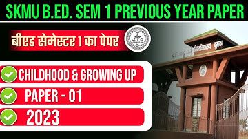 SKMU B.ED.SEM 1 PREVIOUS YEAR PAPER 2023 | SKMU B.ED. SEM 1 PAPER 1 CHILDHOOD AND GROWING UP 2023