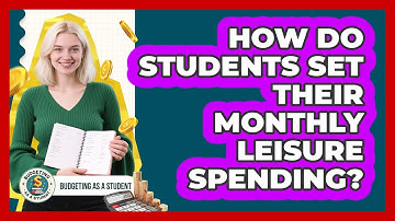 How Do Students Set Their Monthly Leisure Spending? - Budgeting as a Student