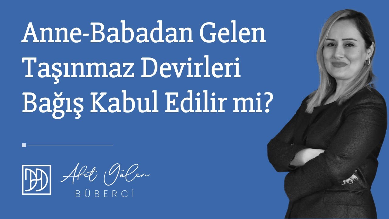 Anne-Babadan Gelen Taşınmaz Devirleri Bağış Kabul Edilir mi?