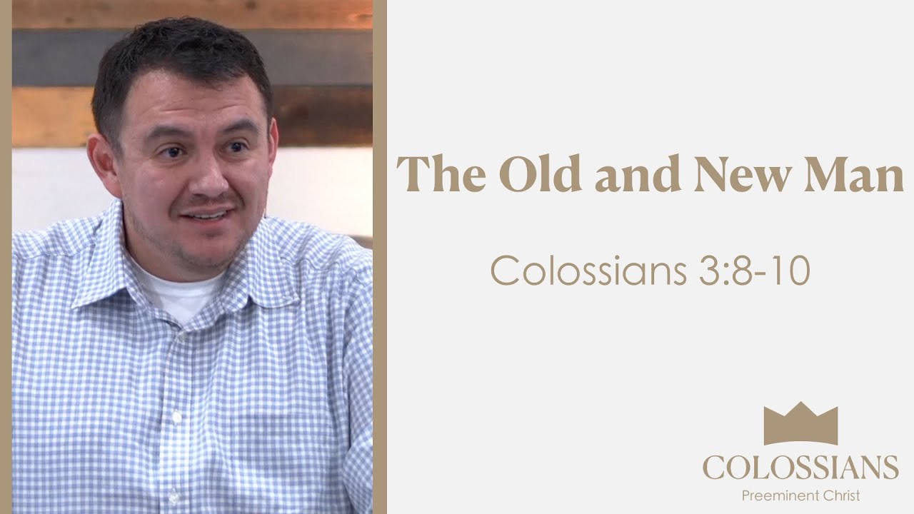The Old and New Man | Colossians 3:8-10 | Josh Valdez