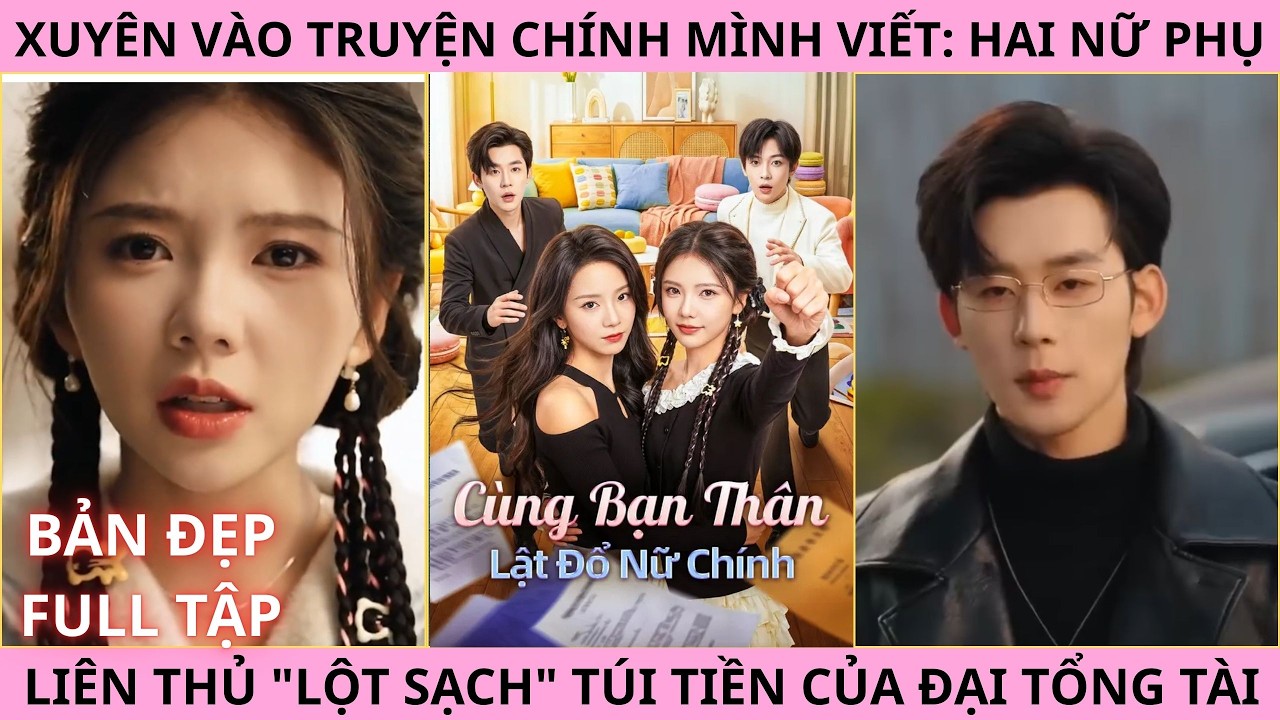 Cùng Bạn Thân Lật Đổ Nữ Chính, Xuyên Vào Truyện Chính Hai Nữ Phụ Liên Thủ Lột Sạch Túi Tiền Tổng Tài