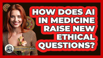How Does AI In Medicine Raise New Ethical Questions? - Inside Museum Walls