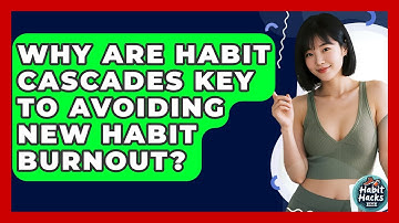 Why Are Habit Cascades Key To Avoiding New Habit Burnout? - Habit Hacks Hub