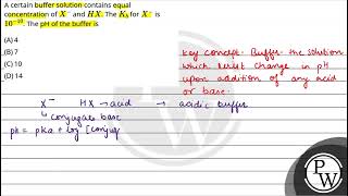 A certain buffer solution contains equal concentration of X- and HX. The Kb for X- is 10-10. The....