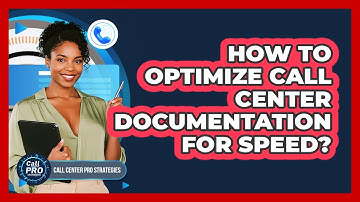 How To Optimize Call Center Documentation For Speed?