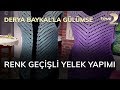 Derya Baykal'la Gülümse: Renk Geçişli Yelek Yapımı