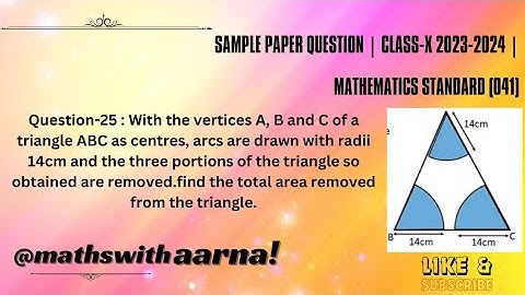 With the vertices A, B and C of a triangle ABC as centres, arcs are drawn with radii 14cm and  the