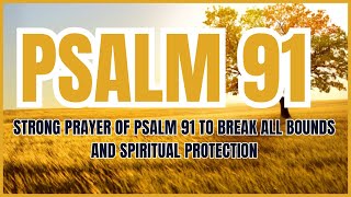 STRONG PRAYER OF PSALM 91 TO BREAK ALL BOUNDS AND SPIRITUAL PROTECTION