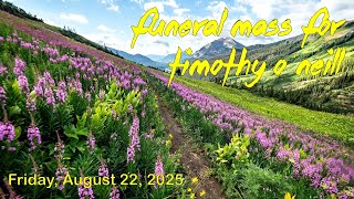 Funeral Mass for Timothy O'Neill (Friday, August 22, 2025)