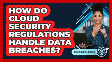 How Do Cloud Security Regulations Handle Data Breaches? - AI and Technology Law