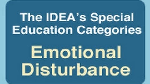 The IDEA's Special Education Categories: Emotional Disturbance