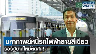 มหากาพย์หนี้รถไฟฟ้าสายสีเขียว รอรัฐบาลใหม่ตัดสิน! | BUSINESS WATCH | 06-07-66