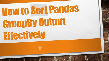 How to Sort Pandas GroupBy Output Effectively