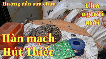 ✅Hướng dẫn cơ bản HÀN MẠCH, HÚT THIẾC và một số kỹ thuật