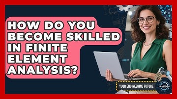 How Do You Become Skilled in Finite Element Analysis? - Your Engineering Future