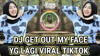 DJ GET OUT MY FACE FYP VIRAL TIKTOK TERBARU CAMPURAN FULL BASS