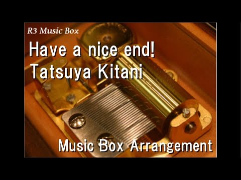 Have a nice end!/Tatsuya Kitani [Music Box]