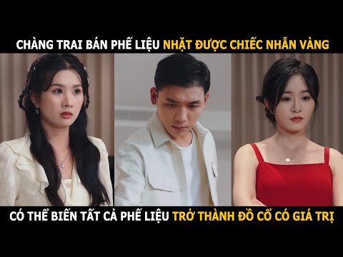 Chàng trai bán phế liệu nhặt được chiếc nhẫn vàng, có thể biến tất cả phế liệu trở thành đồ cổ