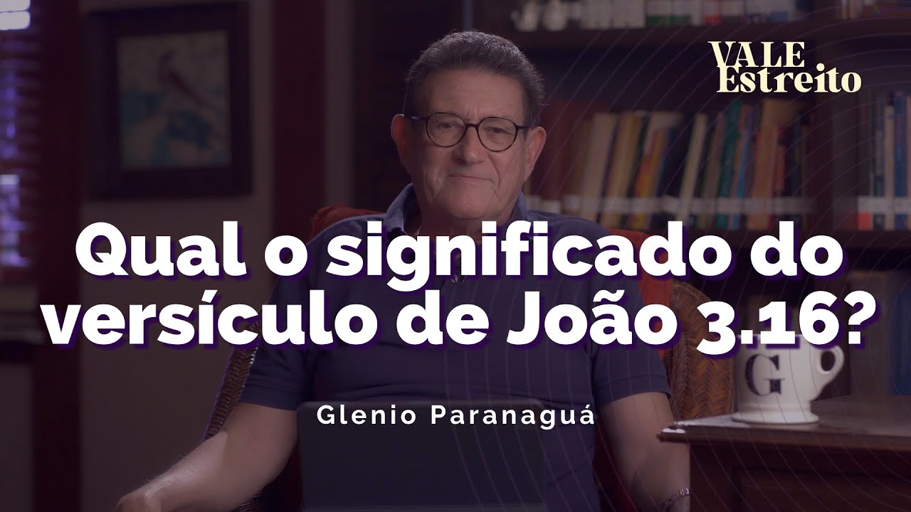 QUAL O SIGNIFICADO DO VERSÍCULO DE JOÃO 3.16? | Glenio Paranaguá | Vale ...