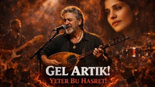 Gel Artık Bu Hasret Beni Bitirdi