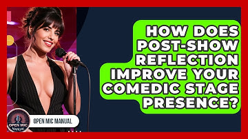 How Does Post-show Reflection Improve Your Comedic Stage Presence? - Open Mic Manual