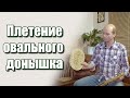 Плетение овального донышка для КОРЗИНЫ #лозоплетение