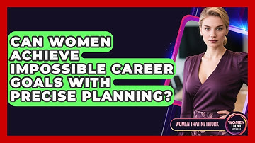 Can Women Achieve Impossible Career Goals With Precise Planning? - Women That Network