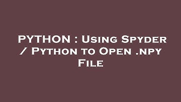 PYTHON : Using Spyder / Python to Open .npy File