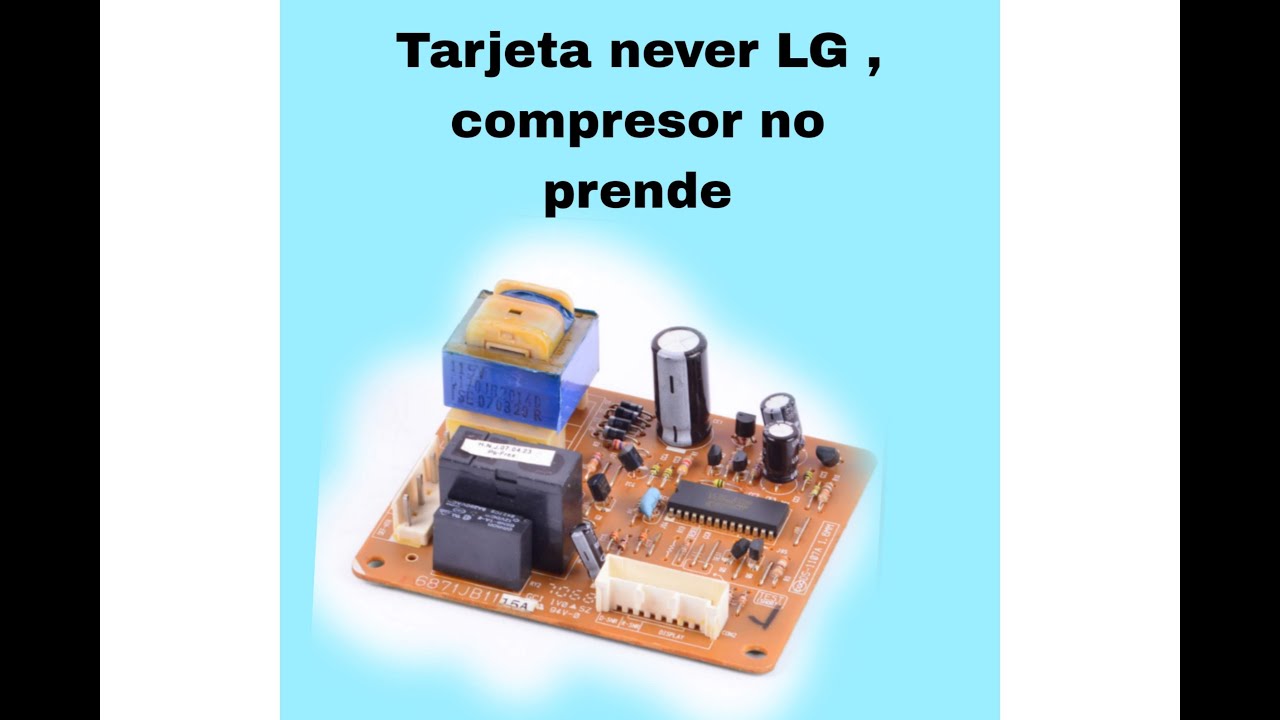 COMPRESOR NO ENTRA, TARJETA NEVERA LG