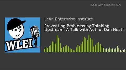 Preventing Problems by Thinking Upstream: A Talk with Author Dan Heath