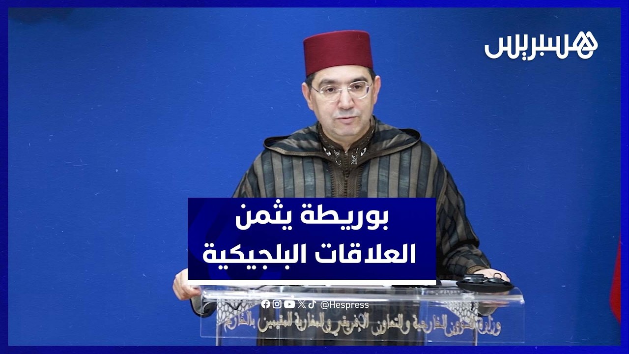 بوريطة: العلاقات المغربية البلجيكية تشهد دينامية إيجابية متواصلة